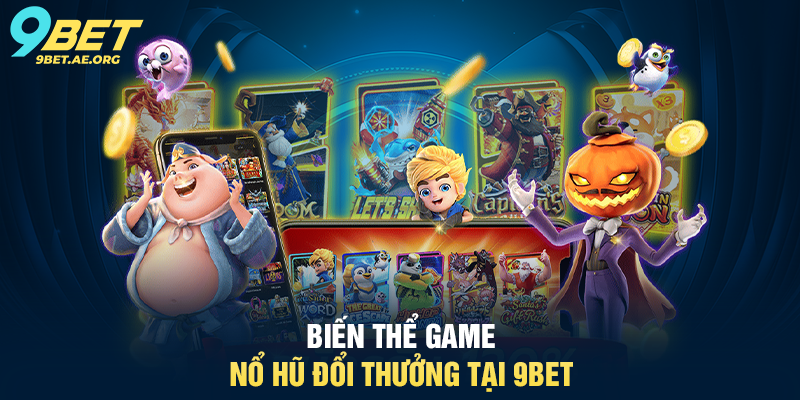 Game Nổ Hũ Đổi Thưởng 9BET – Trải nghiệm đỉnh cao