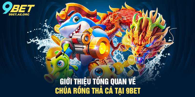 Chúa Rồng Thả Cá 9BET – Trải nghiệm bắn cá siêu hấp dẫn