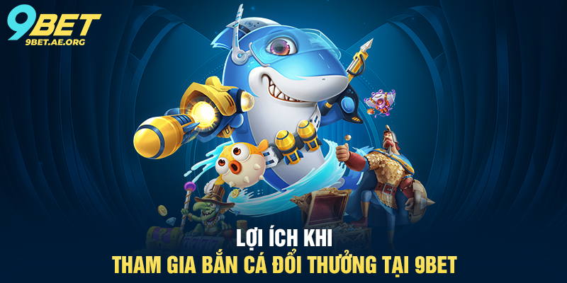 Bắn Cá Đổi Thưởng 9BET – Trải nghiệm giải trí trực tuyến