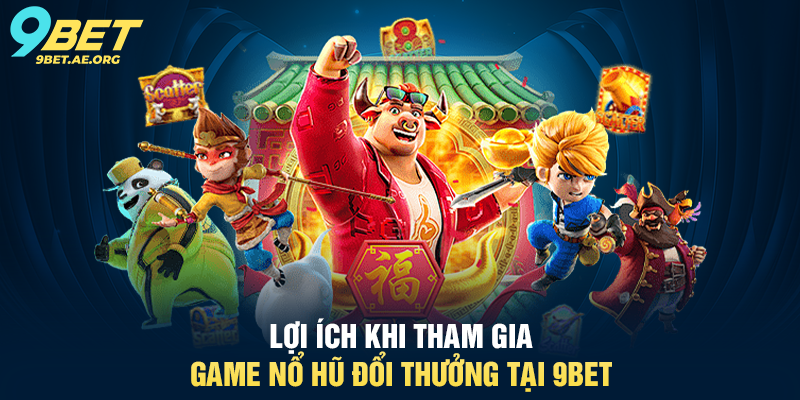Game Nổ Hũ Đổi Thưởng 9BET – Trải nghiệm đỉnh cao