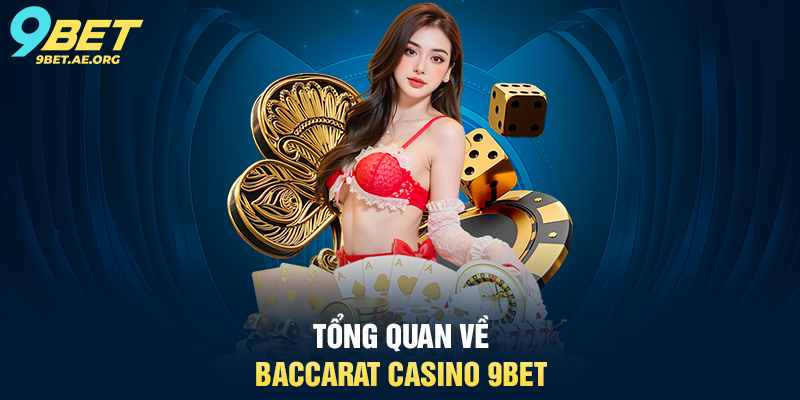 Baccarat Casino 9BET – Trải nghiệm sòng bạc trực tuyến đẳng cấp