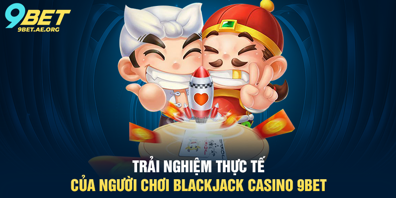 Blackjack Casino 9BET – Trải nghiệm sòng bạc trực tuyến đỉnh cao Blackjack Casino 9BET – Trải nghiệm sòng bạc trực tuyến đỉnh cao