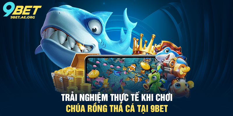 Chúa Rồng Thả Cá 9BET – Trải nghiệm bắn cá siêu hấp dẫn