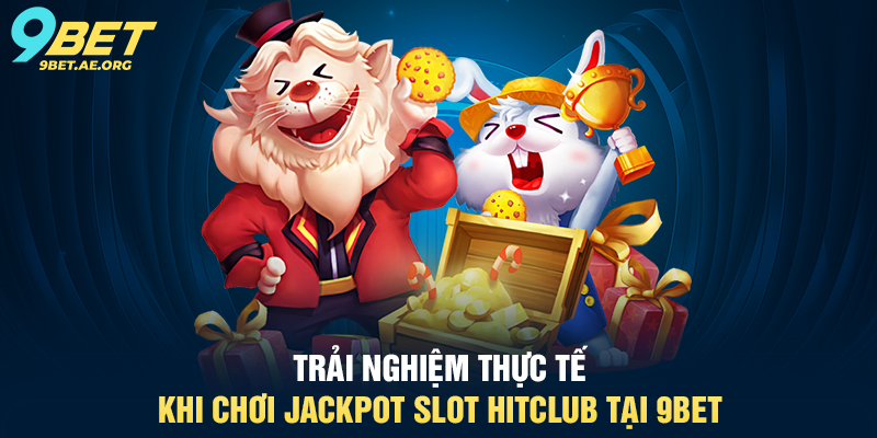Jackpot Slot HitClub 9BET – Trải nghiệm quay thưởng siêu hấp dẫn