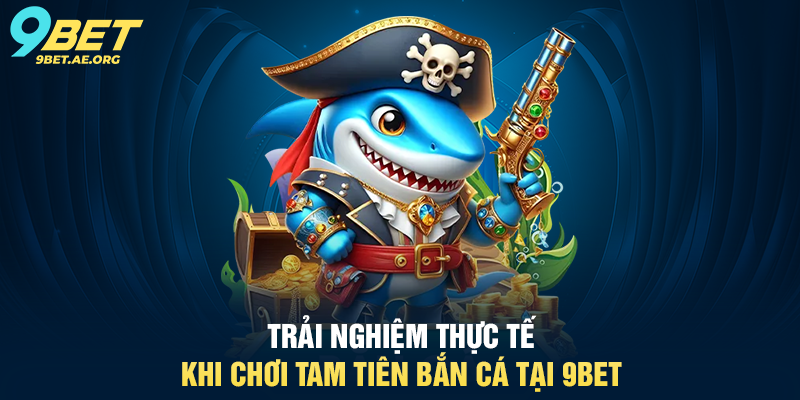 Tam Tiên Bắn Cá 9BET – Trải nghiệm bắn cá trực tuyến đầy thú vị